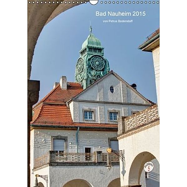 Bad Nauheim 2015 von Petrus Bodenstaff (Wandkalender 2015 DIN A3 hoch)