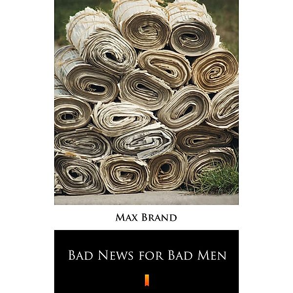 Bad News for Bad Men, Max Brand