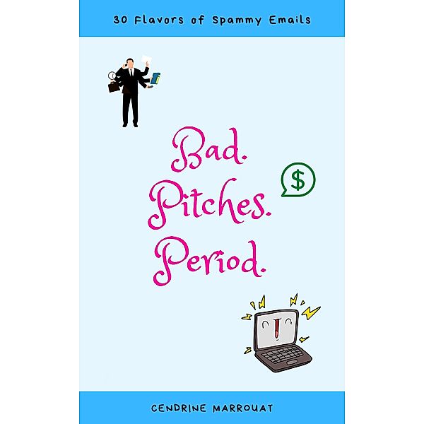 Bad. Pitches. Period. 30 Flavors of Spammy Emails, Cendrine Marrouat