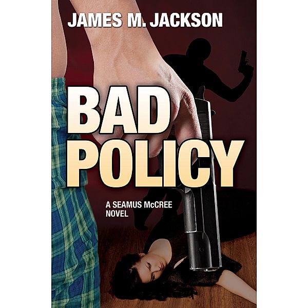 Bad Policy (Seamus McCree, #2) / Seamus McCree, James M. Jackson