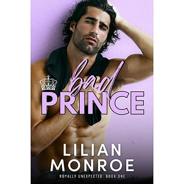 Bad Prince (Royally Unexpected, #1) / Royally Unexpected, Lilian Monroe