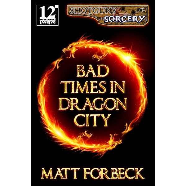 Bad Times in Dragon City (Shotguns & Sorcery, #2) / Shotguns & Sorcery, Matt Forbeck