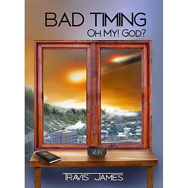 BAD TIMING - Oh My! God?, Travis James Author