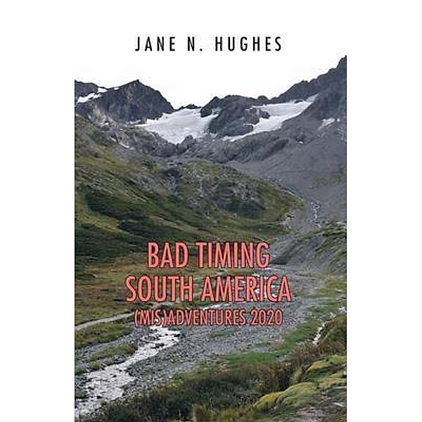 BAD TIMING SOUTH AMERICA (MIS)ADVENTURES 2020 / Jane Njuhi Hughes, Jane N. Hughes