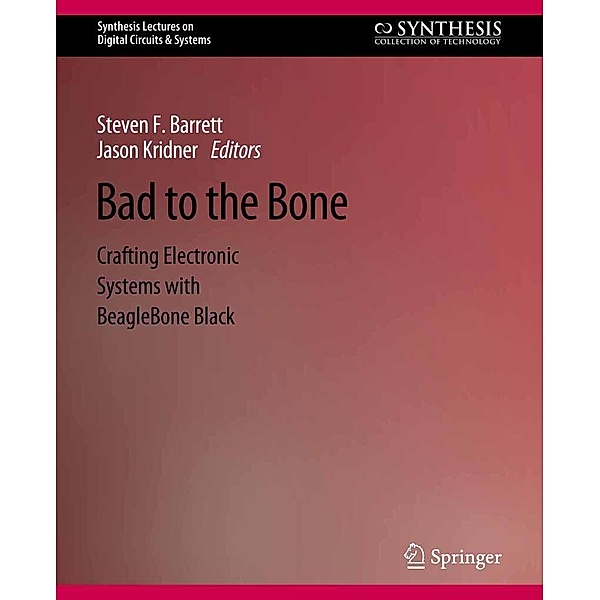 Bad to the Bone / Synthesis Lectures on Digital Circuits & Systems, Steven Barrett, Jason Kridner