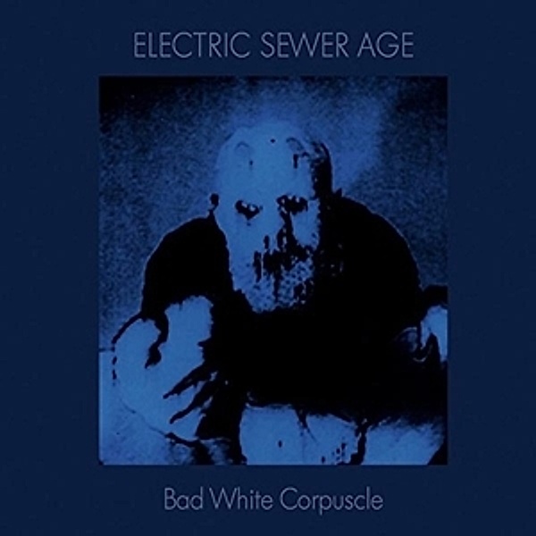 Bad White Corpuscle (Vinyl), Electric Sewer Age