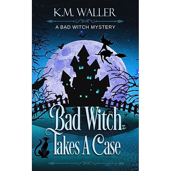 Bad Witch Takes a Case (A Bad Witch Mystery, #1) / A Bad Witch Mystery, K. M. Waller