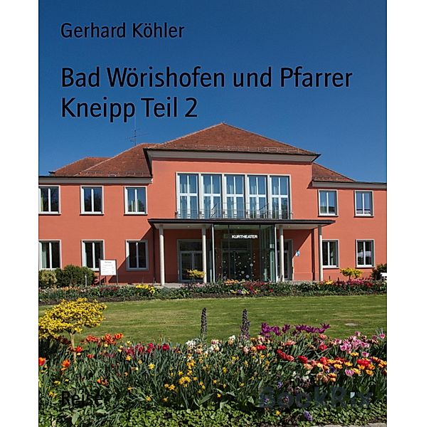 Bad Wörishofen und Pfarrer Kneipp Teil 2, Gerhard Köhler