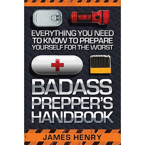 Badass Prepper's Handbook, James Henry