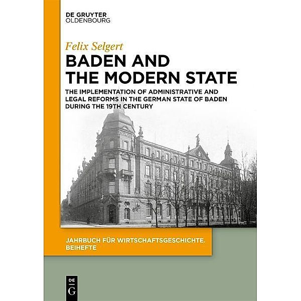 Baden and the Modern State / Jahrbuch für Wirtschaftsgeschichte. Beihefte Bd.23, Felix Selgert