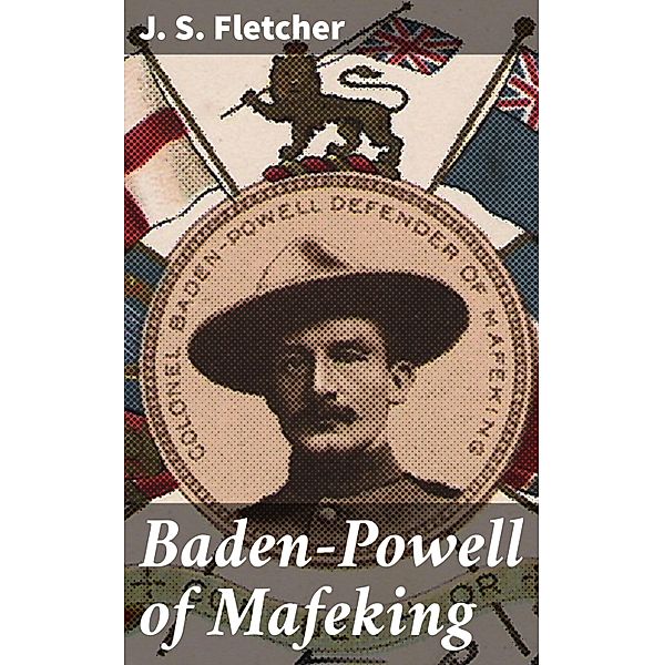 Baden-Powell of Mafeking, J. S. Fletcher