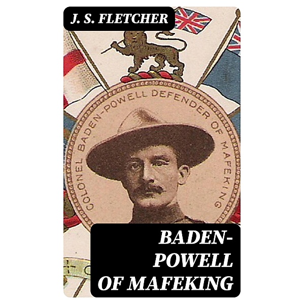 Baden-Powell of Mafeking, J. S. Fletcher