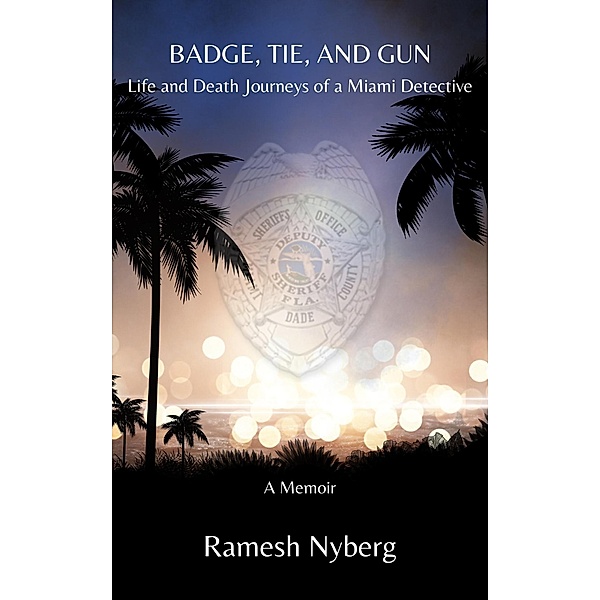Badge, Tie, and Gun: Life and Death Journeys of a Miami Detective, Ramesh Nyberg