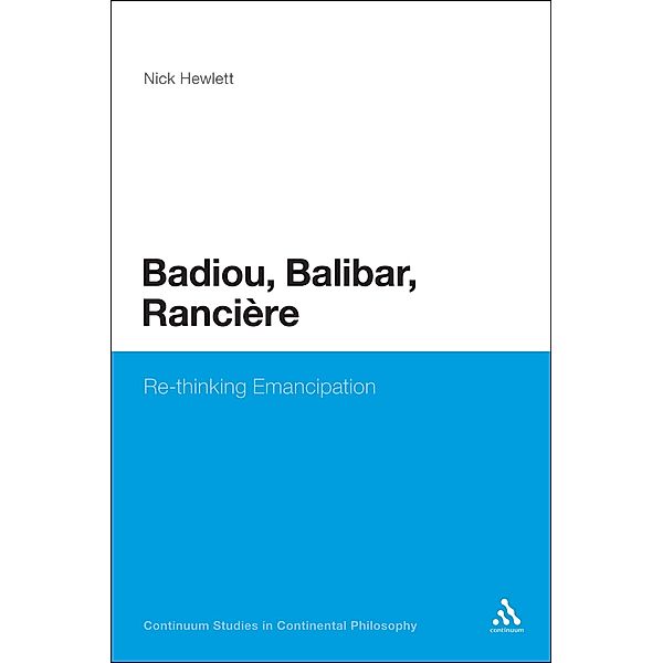 Badiou, Balibar, Ranciere / Continuum Studies in Continental Philosophy, Nick Hewlett