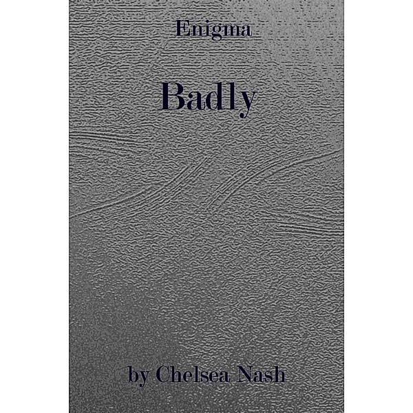 Badly (Enigma, #4) / Enigma, Chelsea Nash
