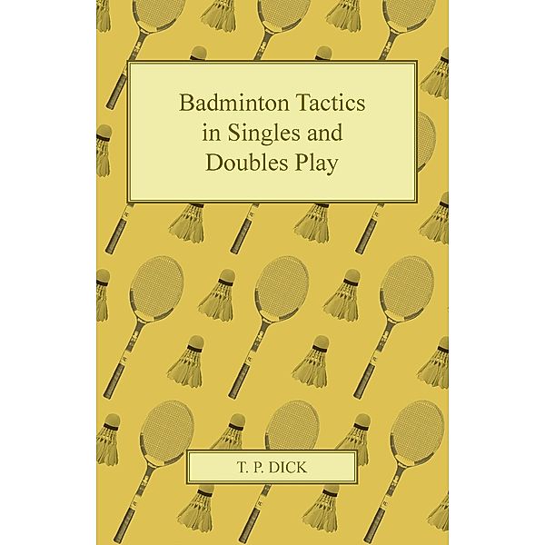 Badminton Tactics in Singles and Doubles Play, T. P. Dick