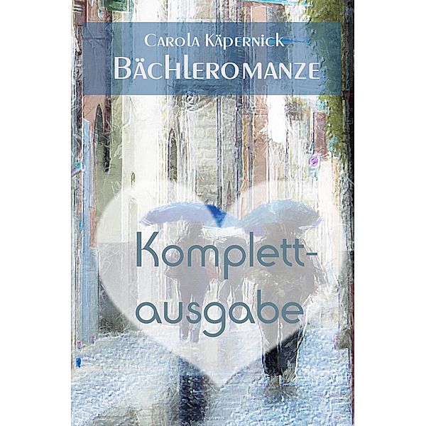 Bächleromanze: Komplettausgabe - 3 in 1, Carola Käpernick