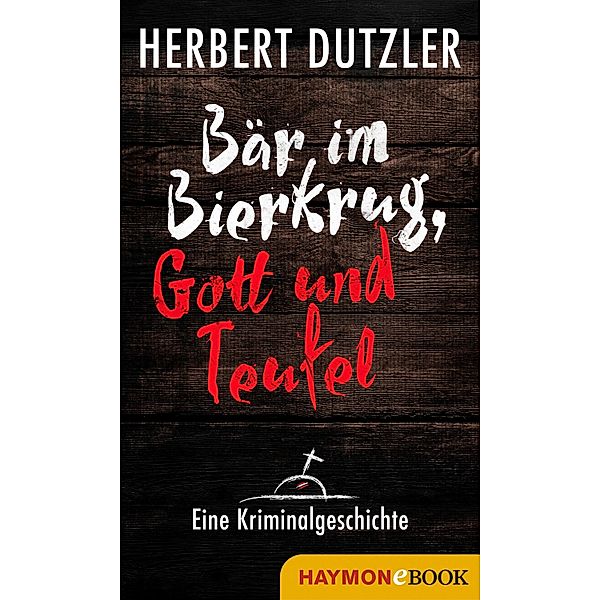 Bär im Bierkrug, Gott und Teufel. Eine Kriminalgeschichte, Herbert Dutzler