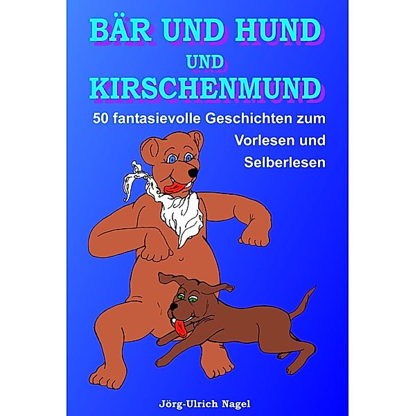 Bär und Hund und Kirschenmund, Jörg-Ulrich Nagel