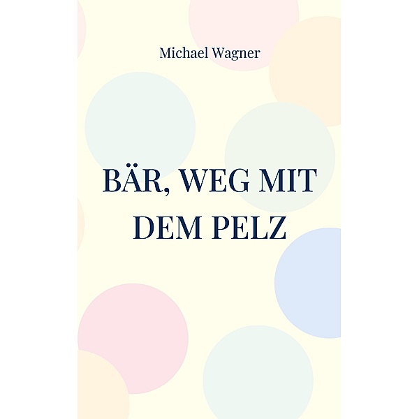 Bär, weg mit dem Pelz, Michael Wagner