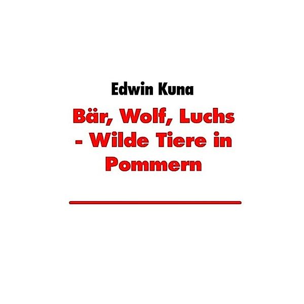 Bär, Wolf, Luchs - Wilde Tiere in Pommern, Edwin Kuna