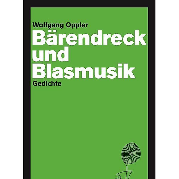 Bärendreck und Blasmusik / edition DAS GEDICHT, Wolfgang Oppler