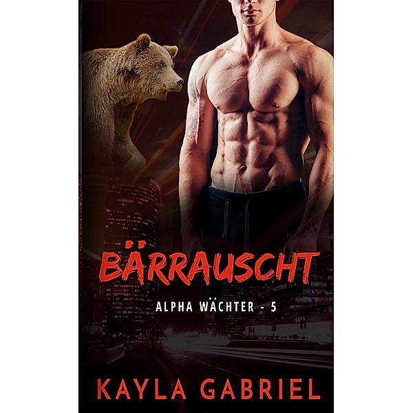 Bärrauscht / Alpha Wächter Bd.5, Kayla Gabriel