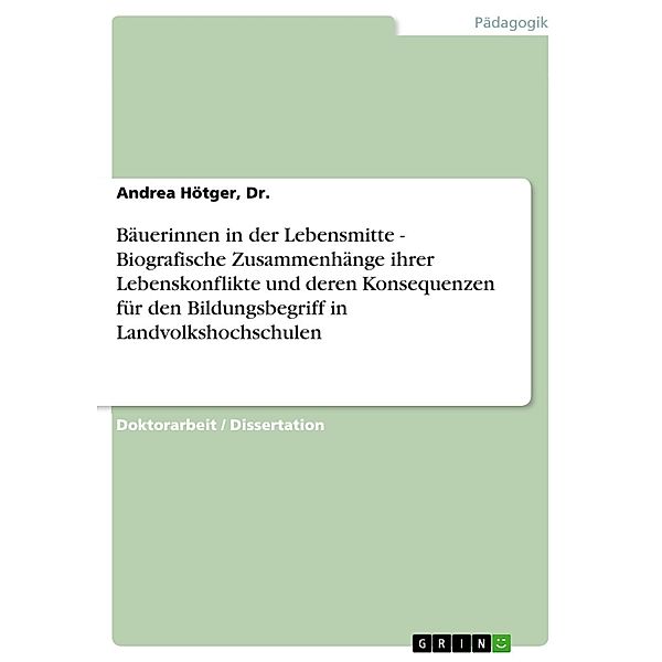 Bäuerinnen in der Lebensmitte - Biografische Zusammenhänge ihrer Lebenskonflikte und deren Konsequenzen für den Bildungsbegriff in Landvolkshochschulen, Dr. , Andrea Hötger