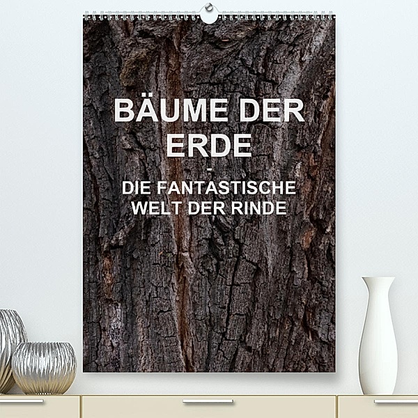 BÄUME DER ERDE - DIE FANTASTISCHE WELT DER RINDE (Premium-Kalender 2020 DIN A2 hoch), Martin Schreiter