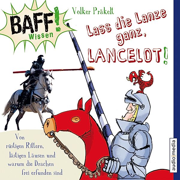 BAFF! Wissen - BAFF! Wissen - Lass die Lanze ganz, Lancelot!, Volker Präkelt