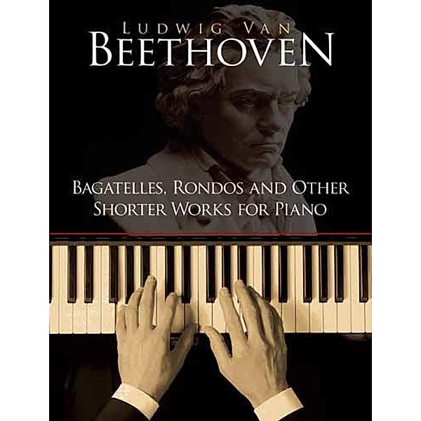 Bagatelles, Rondos and Other Shorter Works for Piano / Dover Classical Piano Music, Ludwig van Beethoven