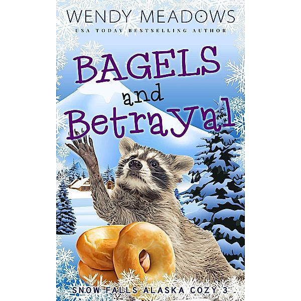 Bagels and Betrayal (Snow Falls Alaska Cozy, #3) / Snow Falls Alaska Cozy, Wendy Meadows