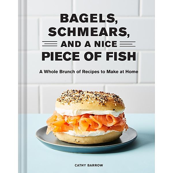 Bagels, Schmears, and a Nice Piece of Fish, Cathy Barrow