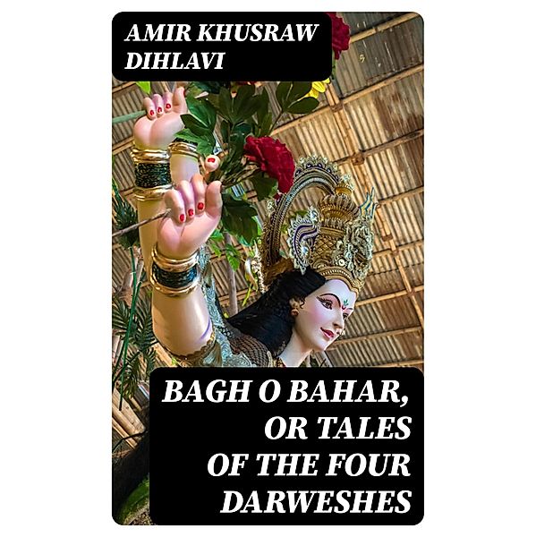 Bagh O Bahar, or Tales of the Four Darweshes, Amir Khusraw Dihlavi