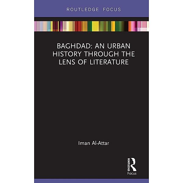 Baghdad: An Urban History through the Lens of Literature, Iman Al-Attar