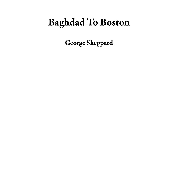 Baghdad To Boston, George Sheppard