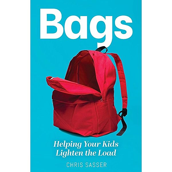 BAGS: Helping Your Kids Lighten the Load, Chris Sasser