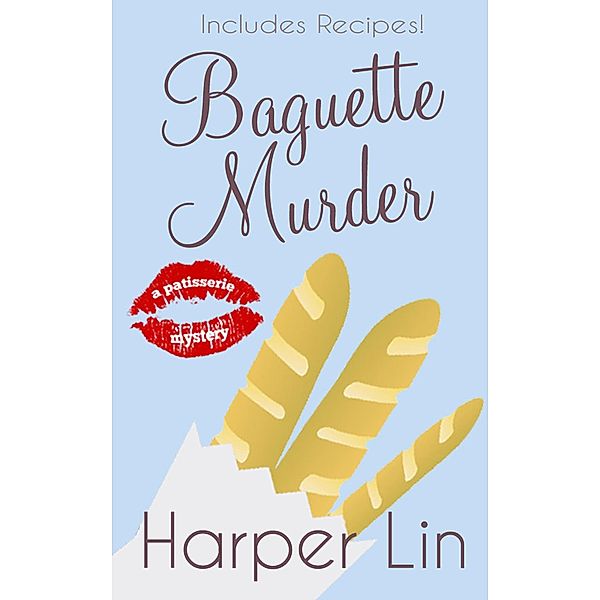 Baguette Murder (A Patisserie Mystery with Recipes, #3) / A Patisserie Mystery with Recipes, Harper Lin