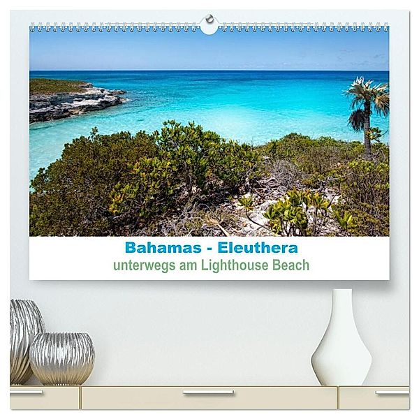 Bahamas-Eleuthera unterwegs am Lighthouse Beach (hochwertiger Premium Wandkalender 2025 DIN A2 quer), Kunstdruck in Hochglanz, Calvendo, Petra Voß