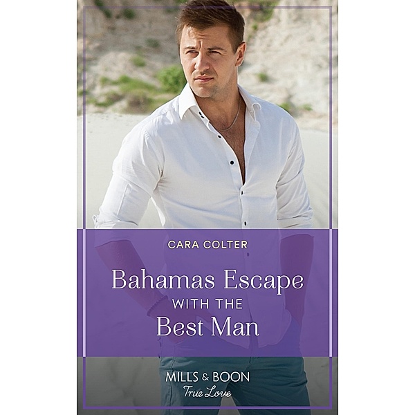 Bahamas Escape With The Best Man (Mills & Boon True Love) / True Love, Cara Colter