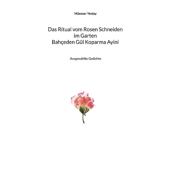 Bahçeden Gül Koparma Ayini Das Ritual vom Rosen Schneiden im Garten, Müesser Yeniay