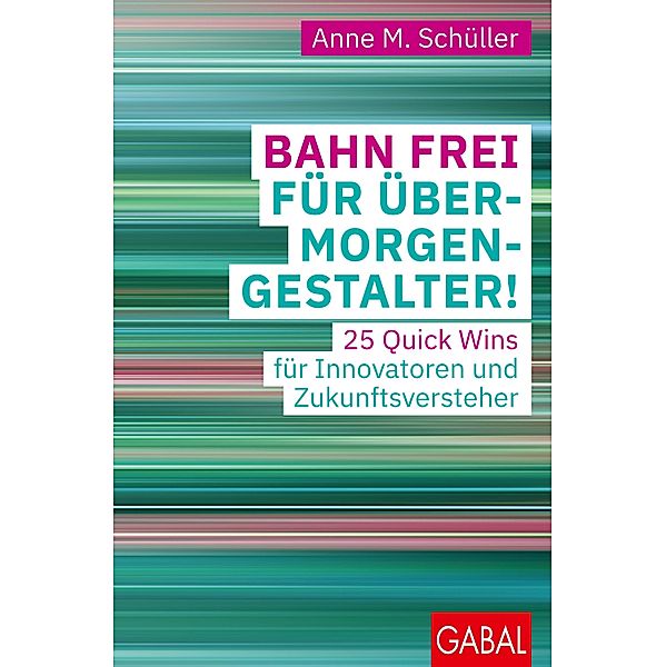 Bahn frei für Übermorgengestalter! / Dein Business, Anne M. Schüller