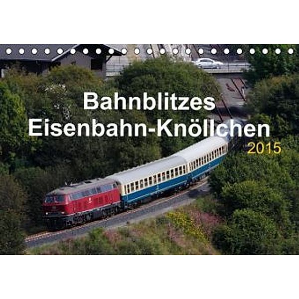 Bahnblitzes Eisenbahn-Knöllchen 2015 (Tischkalender 2015 DIN A5 quer), Jan Filthaus, Jan van Dyk, Stefan Jeske