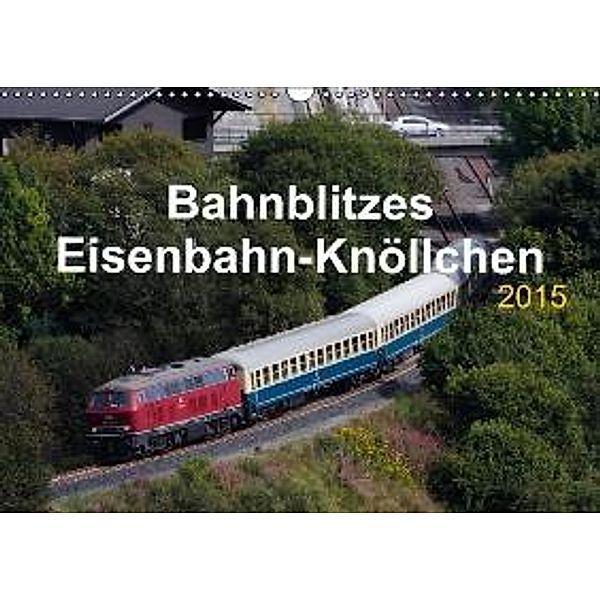 Bahnblitzes Eisenbahn-Knöllchen 2015 (Wandkalender 2015 DIN A3 quer), Jan Filthaus, Jan van Dyk, Stefan Jeske