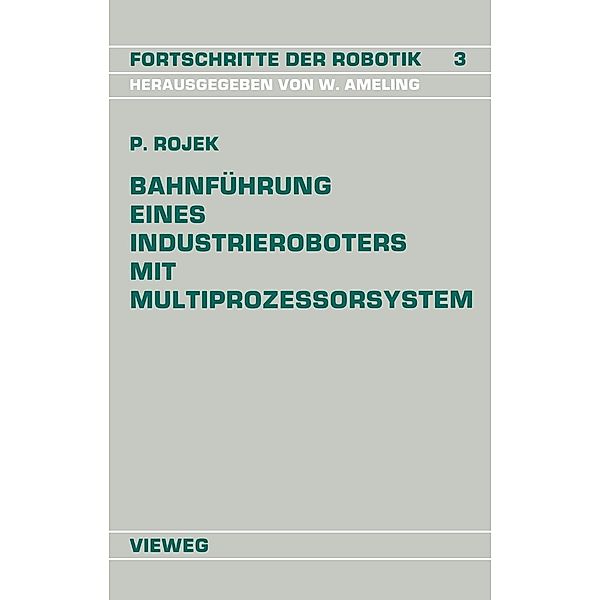 Bahnführung Eines Industrieroboters mit Multiprozessorsystem / Fortschritte der Robotik, Peter Rojek
