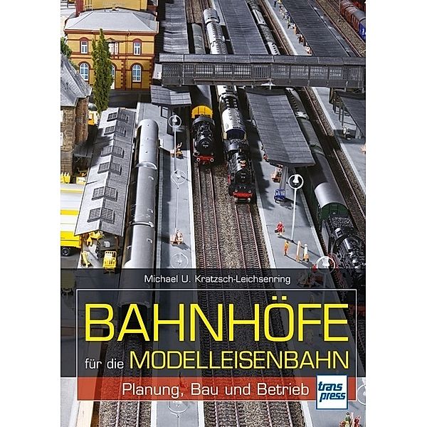 Bahnhöfe für die Modelleisenbahn, Michael U. Kratzsch-Leichsenring