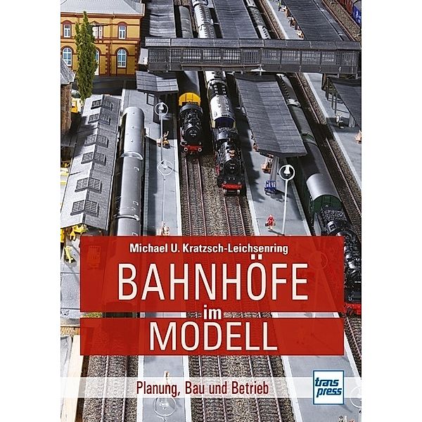 Bahnhöfe im Modell, Michael U. Kratzsch-Leichsenring