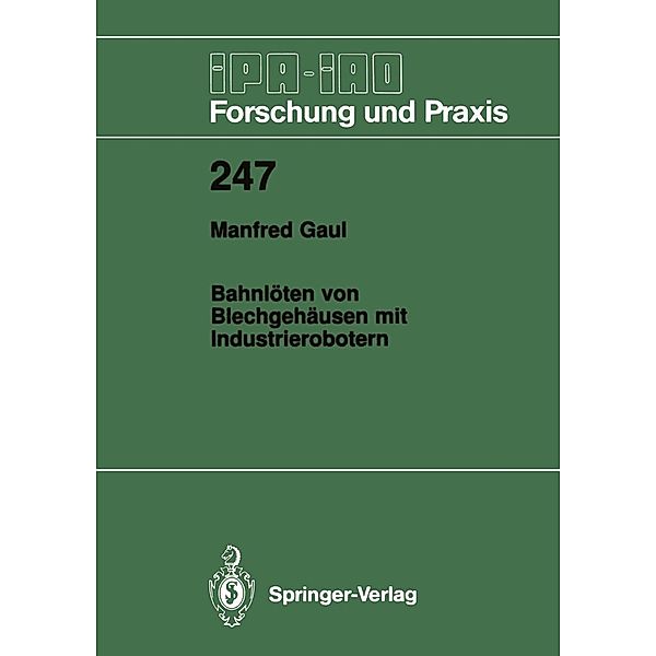 Bahnlöten von Blechgehäusen mit Industrierobotern / IPA-IAO - Forschung und Praxis Bd.247, Manfred Gaul