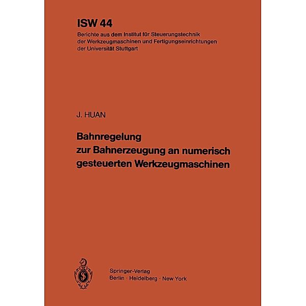 Bahnregelung zur Bahnerzeugung an numerisch gesteuerten Werkzeugmaschinen / ISW Forschung und Praxis Bd.44, J. Huan