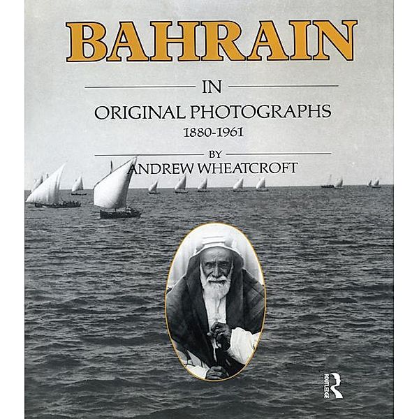 Bahrain in Original Photographs 1880-1961, Andrew Wheatcroft